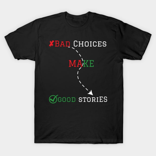 Bad choices make good stories T-Shirt by houdasagna